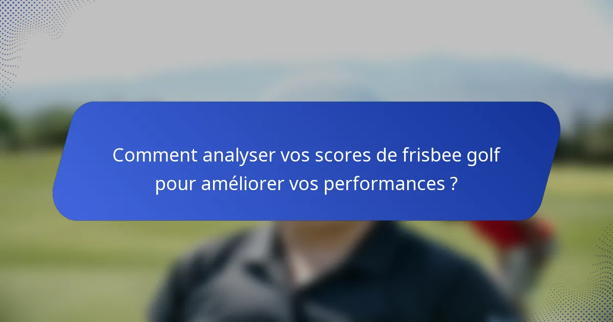 Comment analyser vos scores de frisbee golf pour améliorer vos performances ?