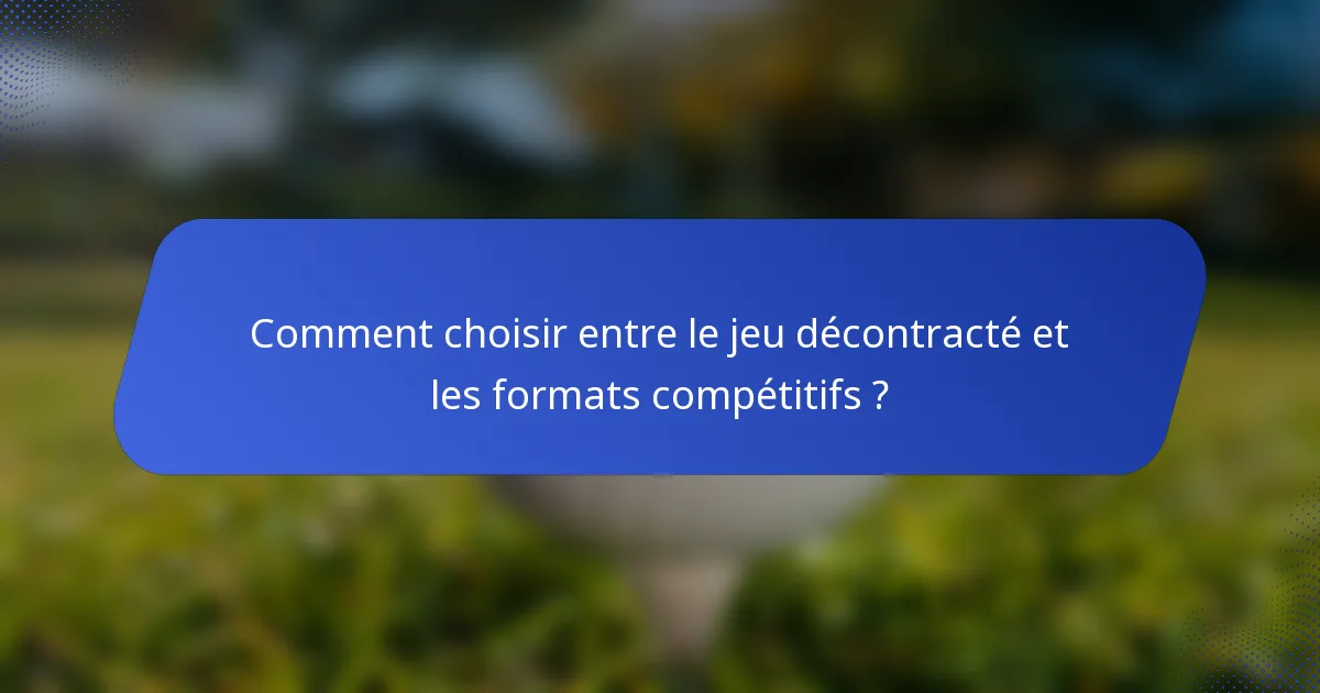 Comment choisir entre le jeu décontracté et les formats compétitifs ?