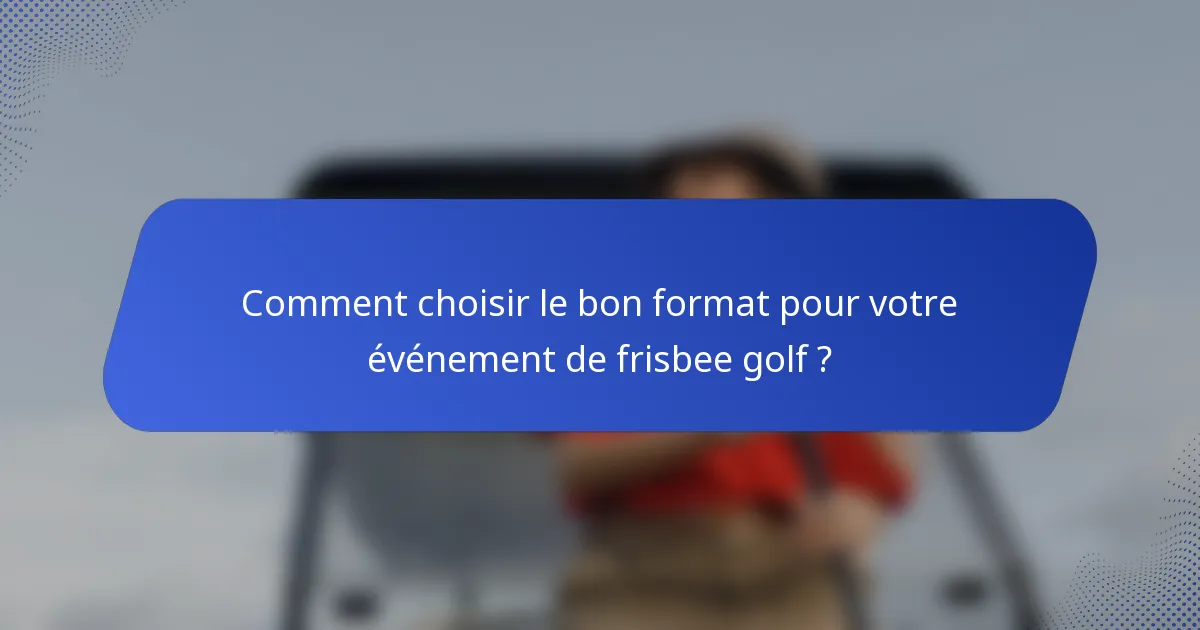 Comment choisir le bon format pour votre événement de frisbee golf ?