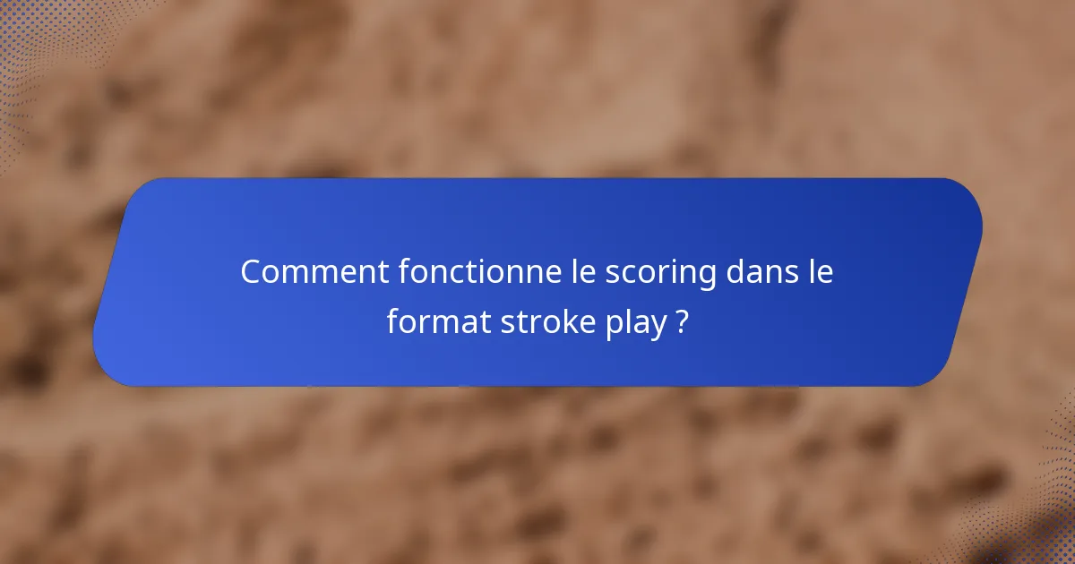 Comment fonctionne le scoring dans le format stroke play ?