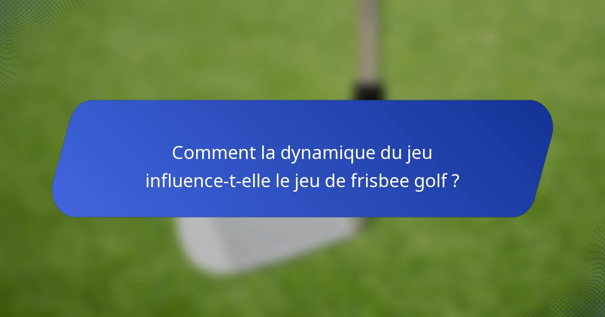 Comment la dynamique du jeu influence-t-elle le jeu de frisbee golf ?