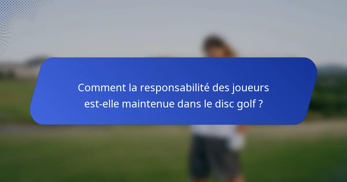 Comment la responsabilité des joueurs est-elle maintenue dans le disc golf ?
