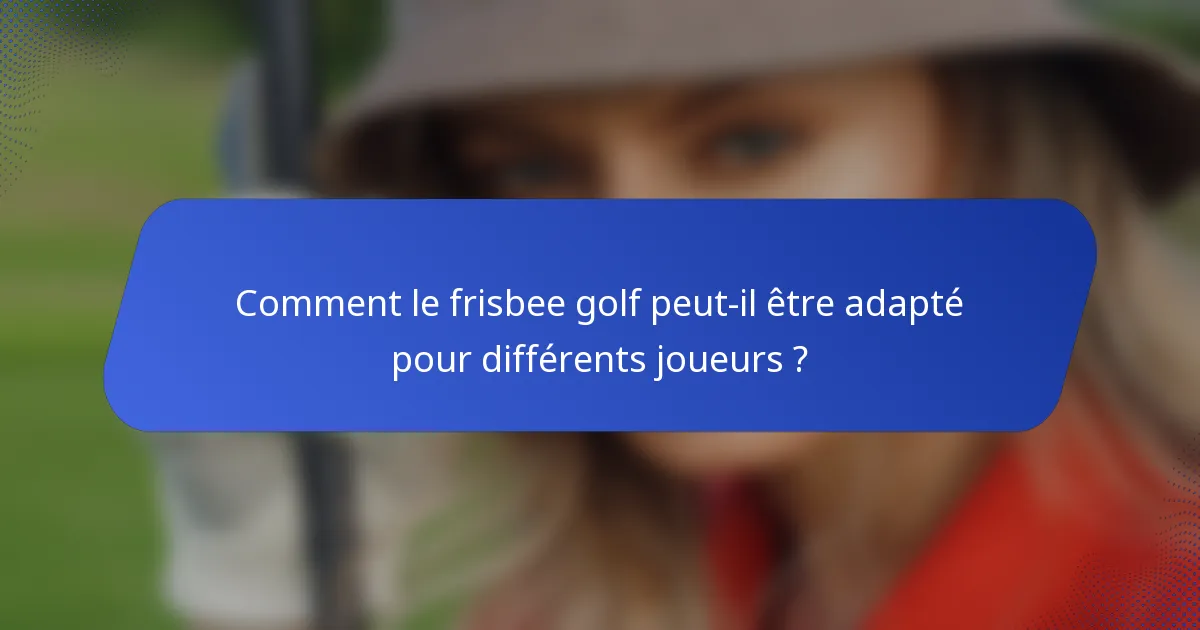Comment le frisbee golf peut-il être adapté pour différents joueurs ?