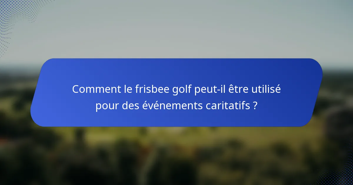 Comment le frisbee golf peut-il être utilisé pour des événements caritatifs ?