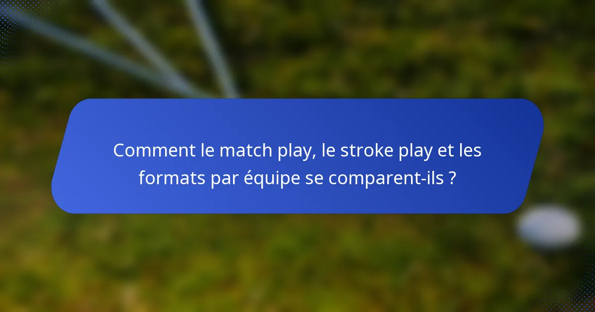 Comment le match play, le stroke play et les formats par équipe se comparent-ils ?