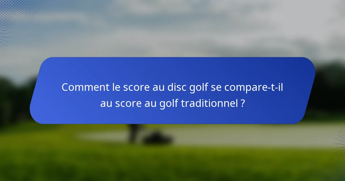 Comment le score au disc golf se compare-t-il au score au golf traditionnel ?