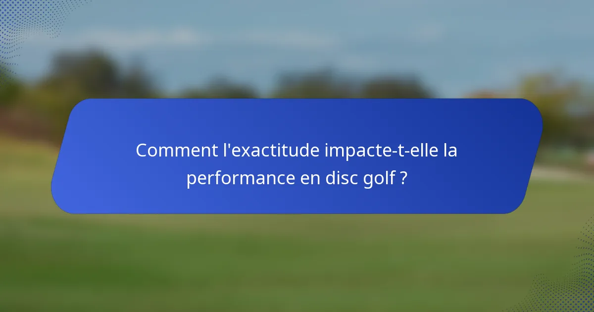 Comment l'exactitude impacte-t-elle la performance en disc golf ?