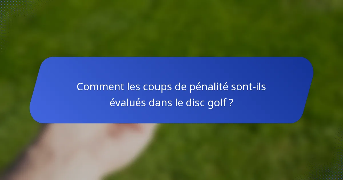 Comment les coups de pénalité sont-ils évalués dans le disc golf ?