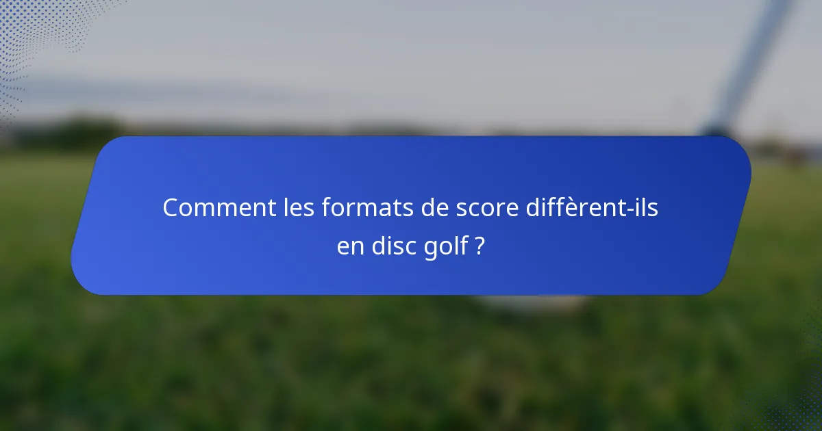 Comment les formats de score diffèrent-ils en disc golf ?