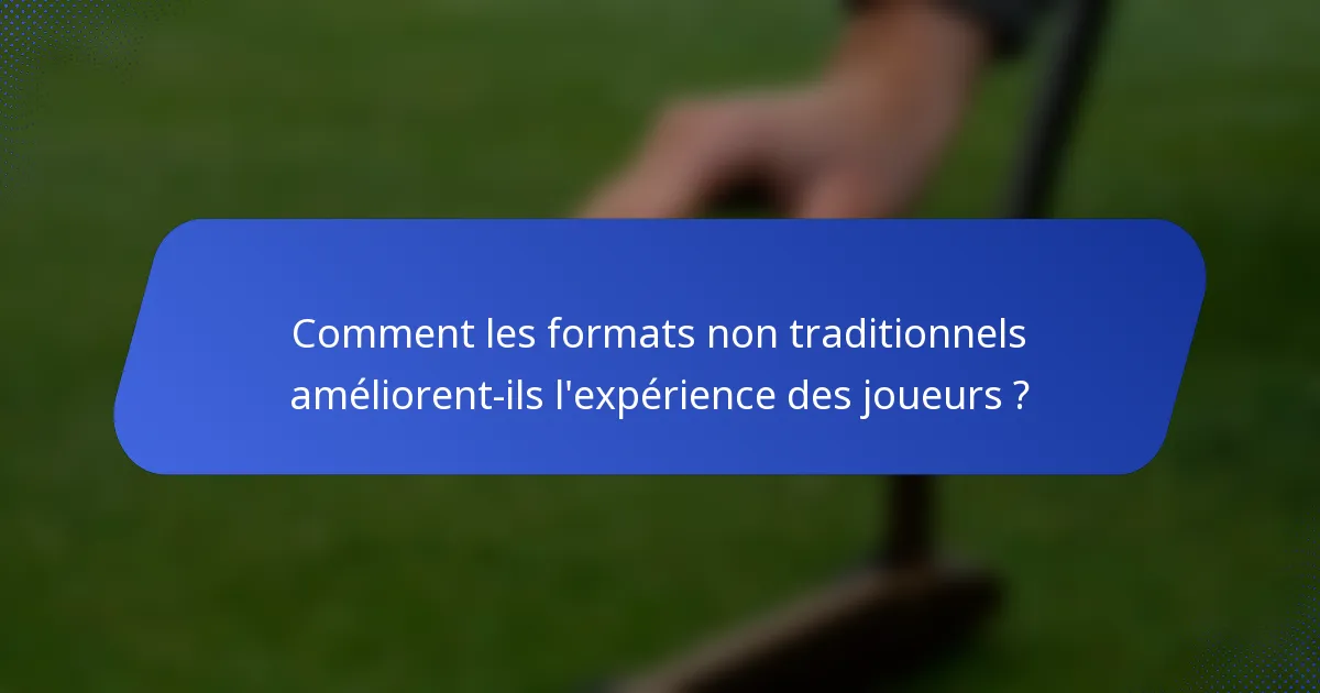 Comment les formats non traditionnels améliorent-ils l'expérience des joueurs ?