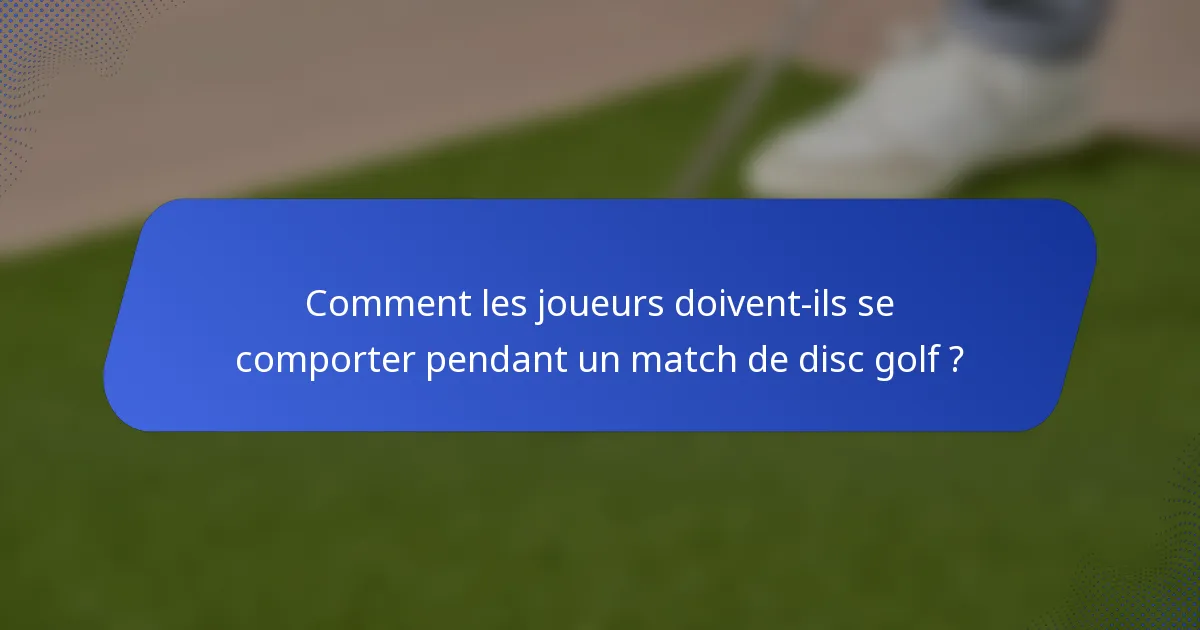 Comment les joueurs doivent-ils se comporter pendant un match de disc golf ?