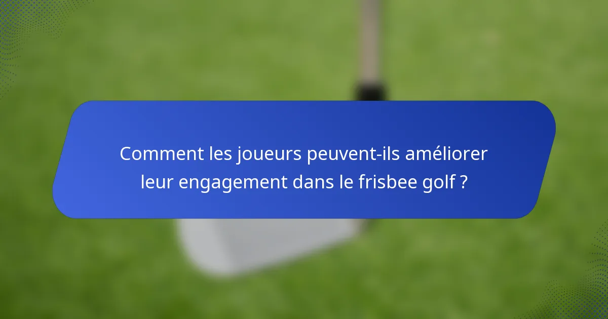 Comment les joueurs peuvent-ils améliorer leur engagement dans le frisbee golf ?
