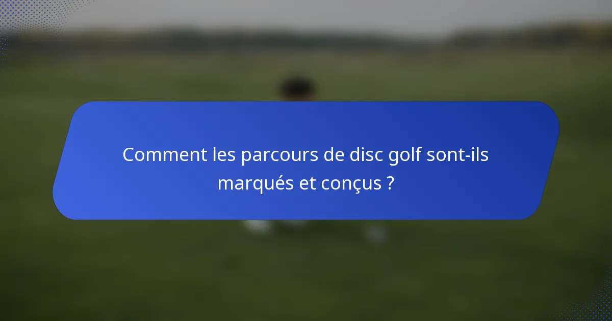 Comment les parcours de disc golf sont-ils marqués et conçus ?