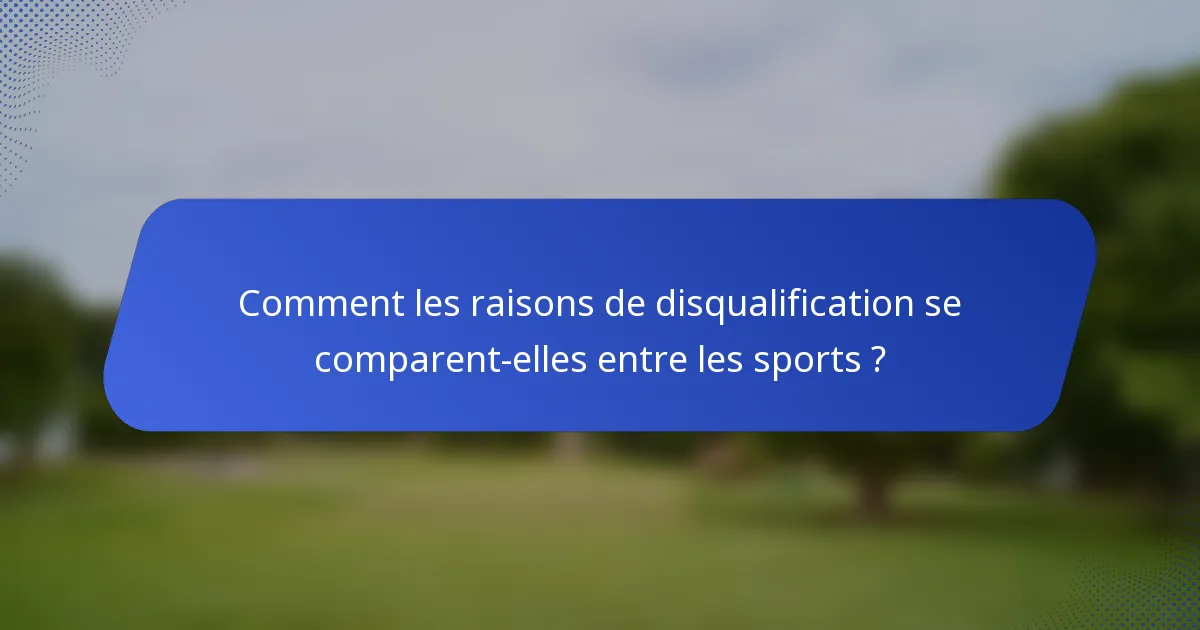 Comment les raisons de disqualification se comparent-elles entre les sports ?