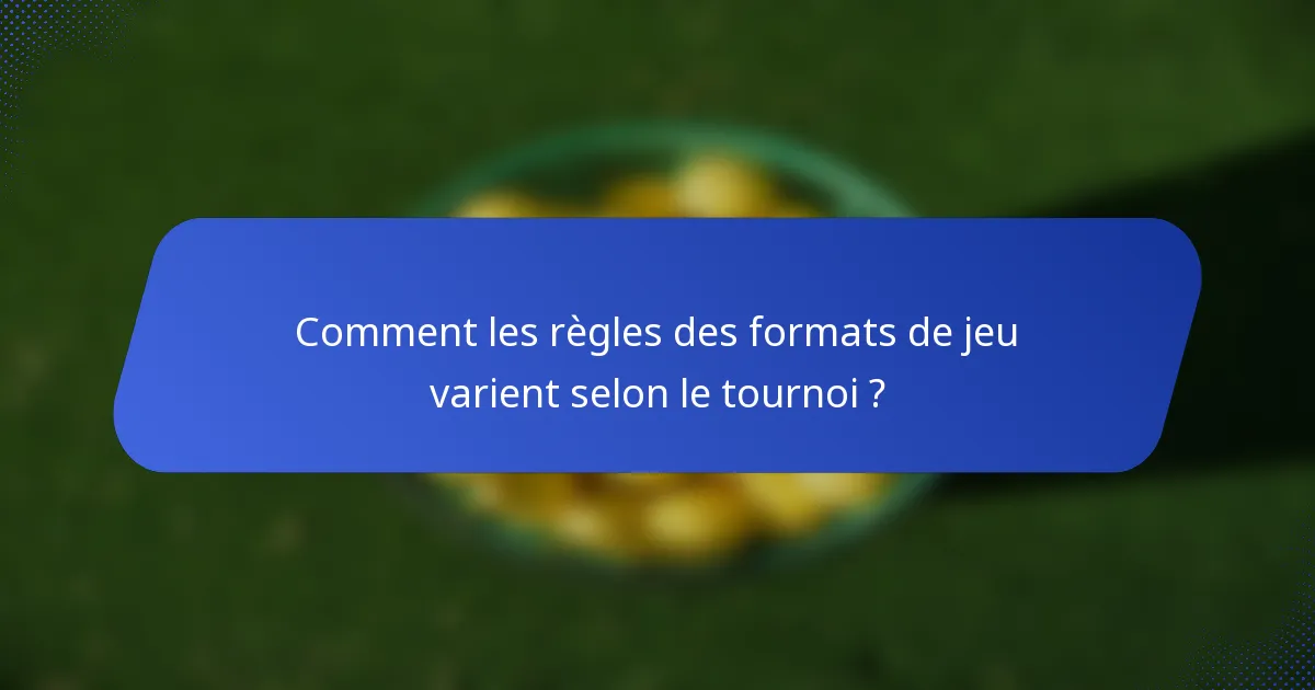 Comment les règles des formats de jeu varient selon le tournoi ?