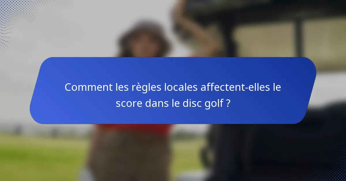 Comment les règles locales affectent-elles le score dans le disc golf ?