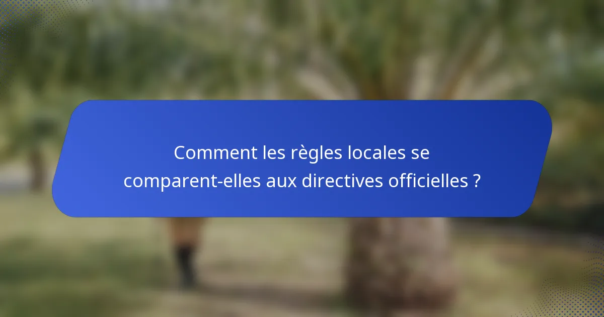 Comment les règles locales se comparent-elles aux directives officielles ?