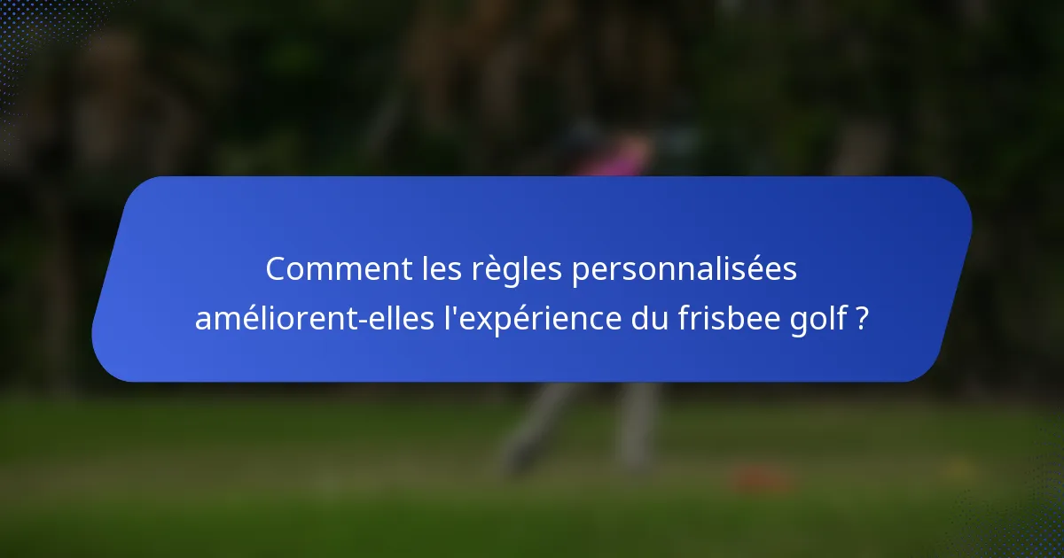 Comment les règles personnalisées améliorent-elles l'expérience du frisbee golf ?