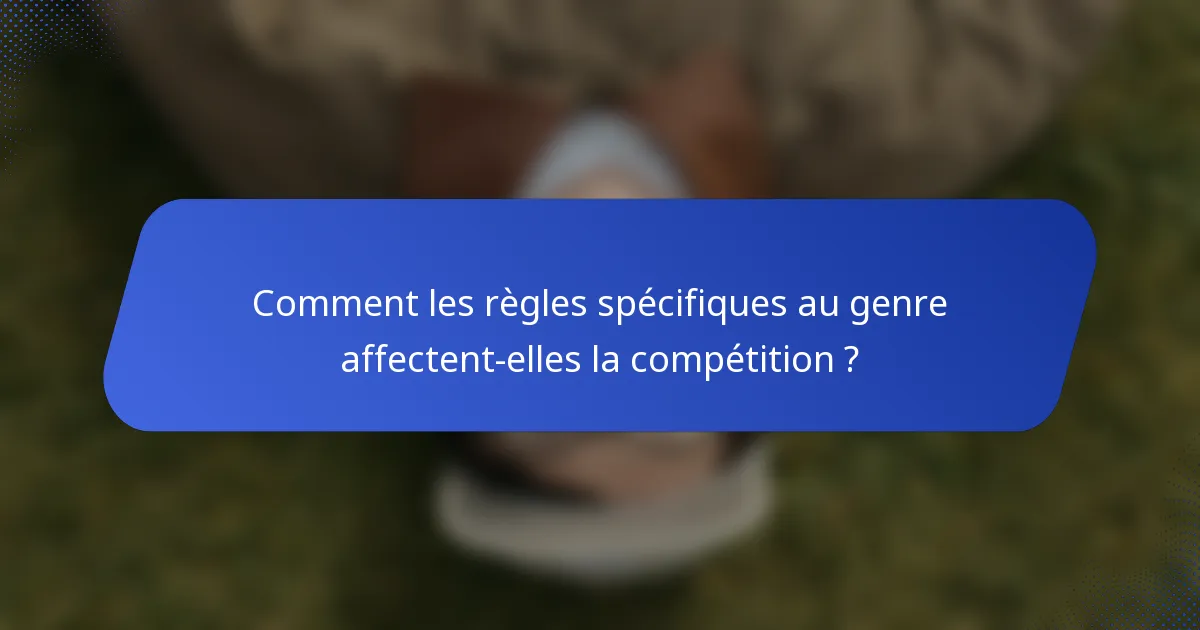 Comment les règles spécifiques au genre affectent-elles la compétition ?