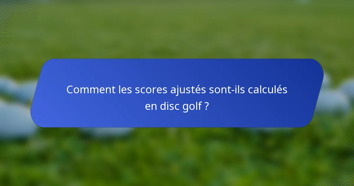 Comment les scores ajustés sont-ils calculés en disc golf ?