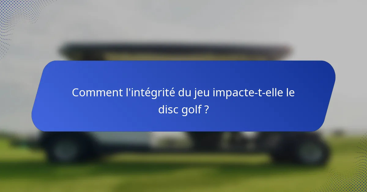 Comment l'intégrité du jeu impacte-t-elle le disc golf ?