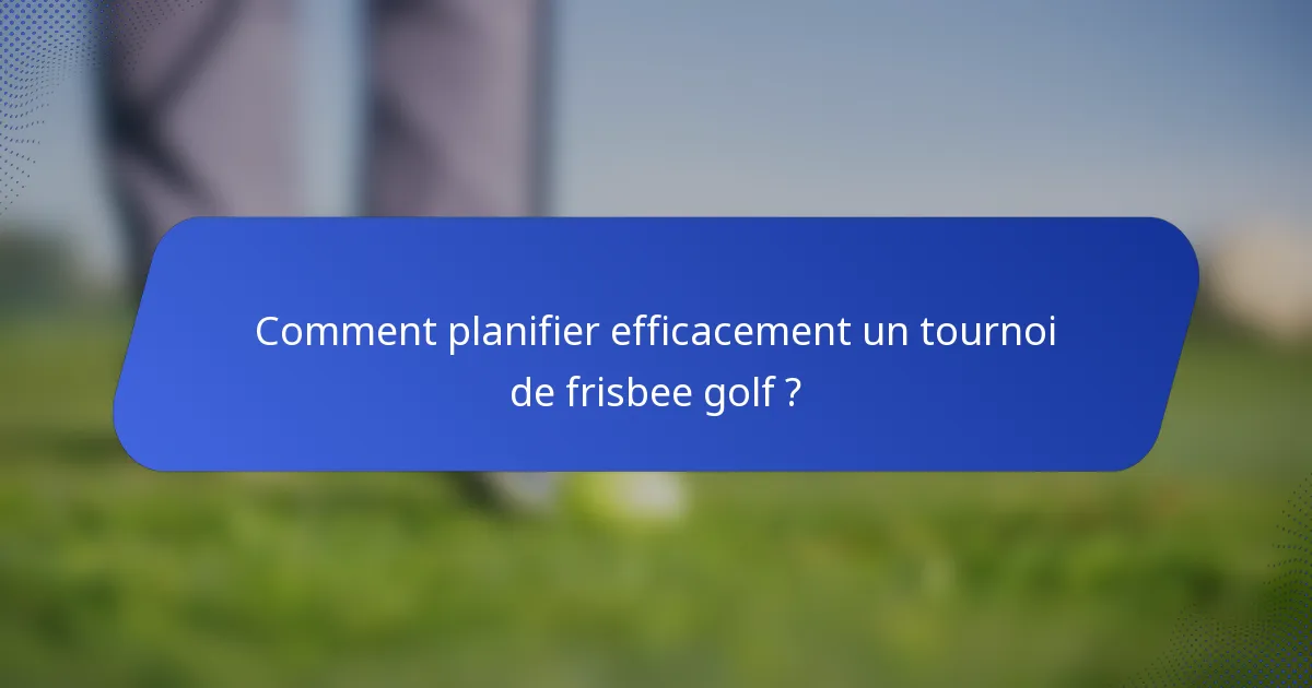 Comment planifier efficacement un tournoi de frisbee golf ?