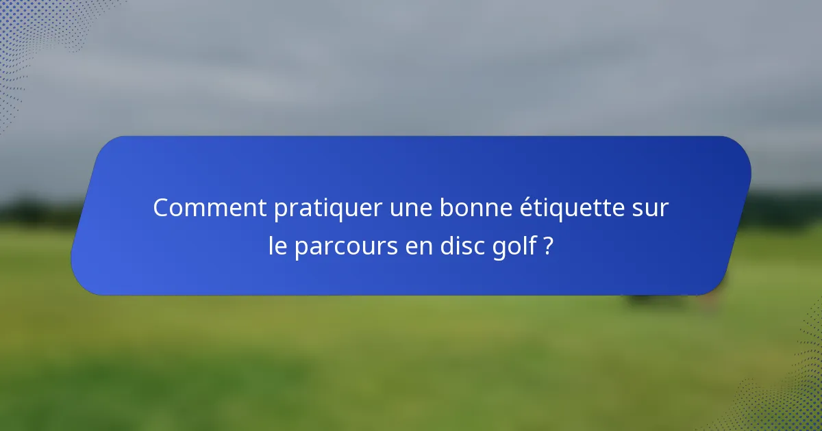 Comment pratiquer une bonne étiquette sur le parcours en disc golf ?
