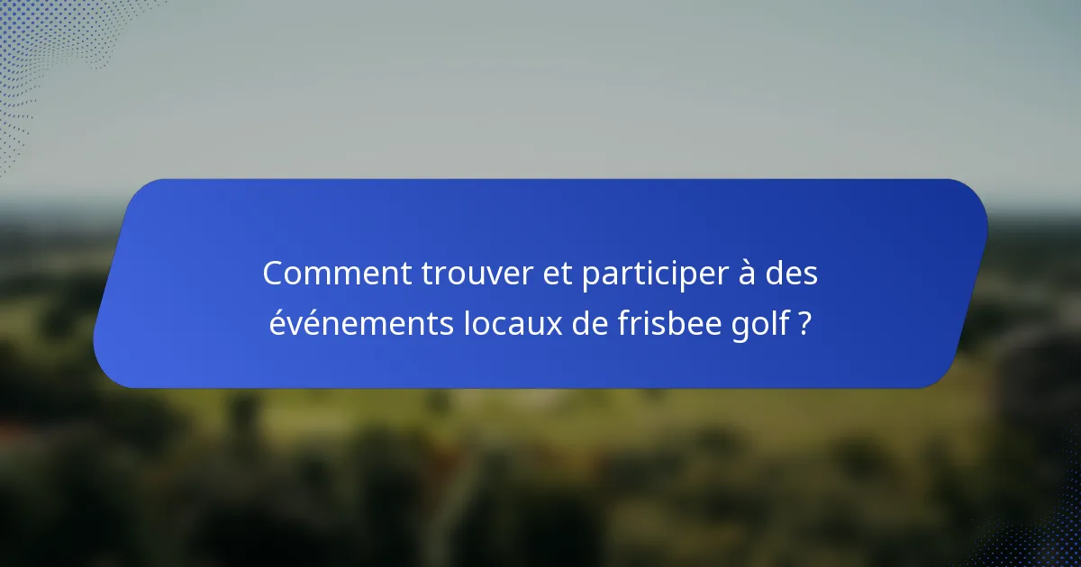 Comment trouver et participer à des événements locaux de frisbee golf ?