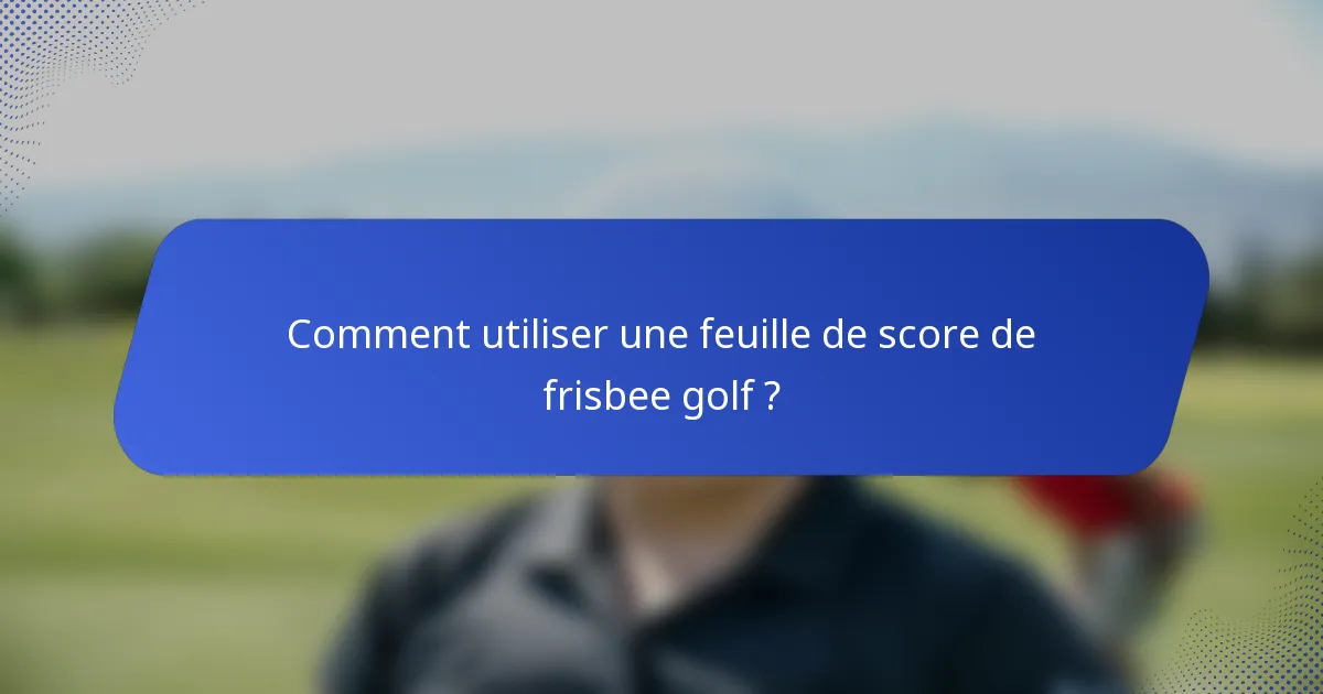 Comment utiliser une feuille de score de frisbee golf ?