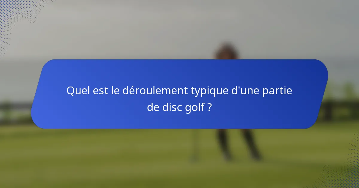 Quel est le déroulement typique d'une partie de disc golf ?