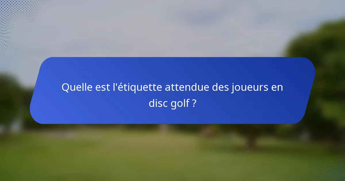 Quelle est l'étiquette attendue des joueurs en disc golf ?