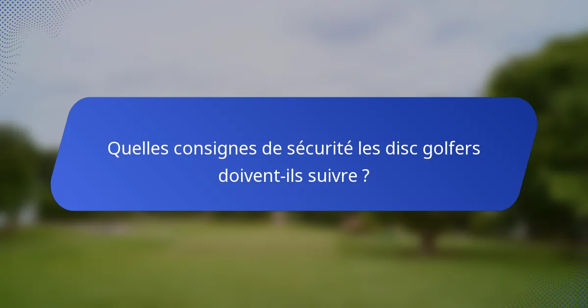 Quelles consignes de sécurité les disc golfers doivent-ils suivre ?