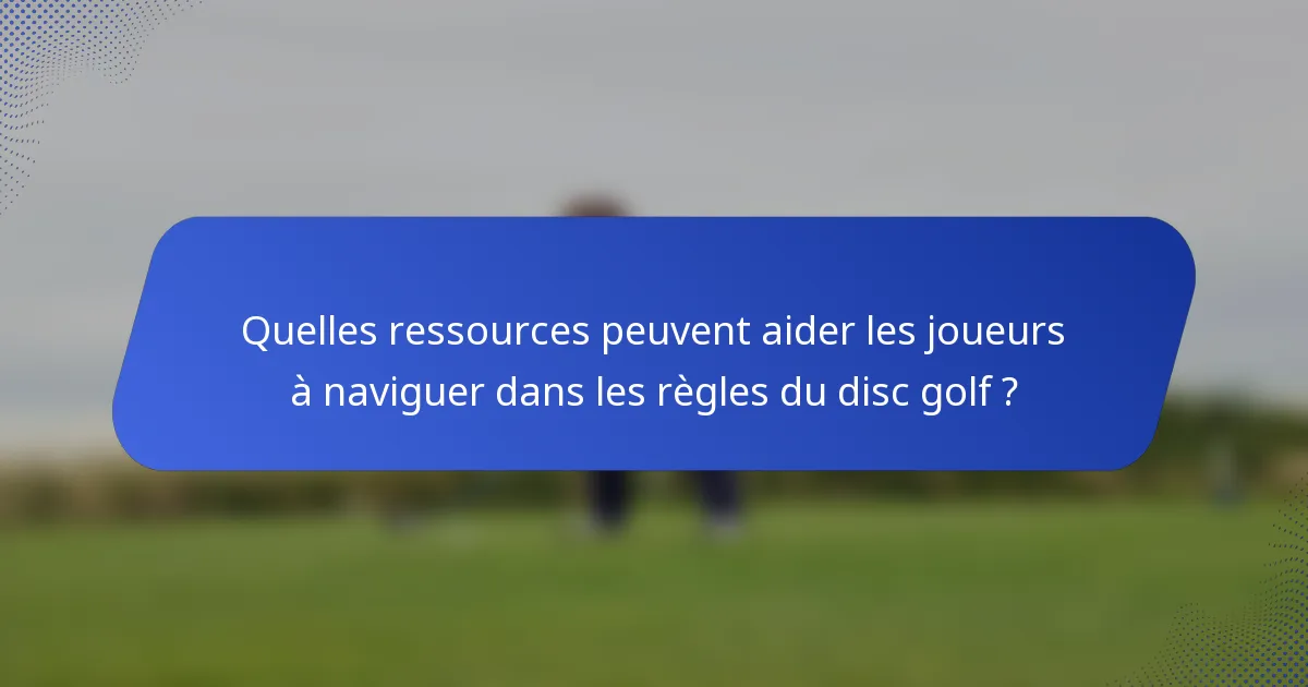 Quelles ressources peuvent aider les joueurs à naviguer dans les règles du disc golf ?