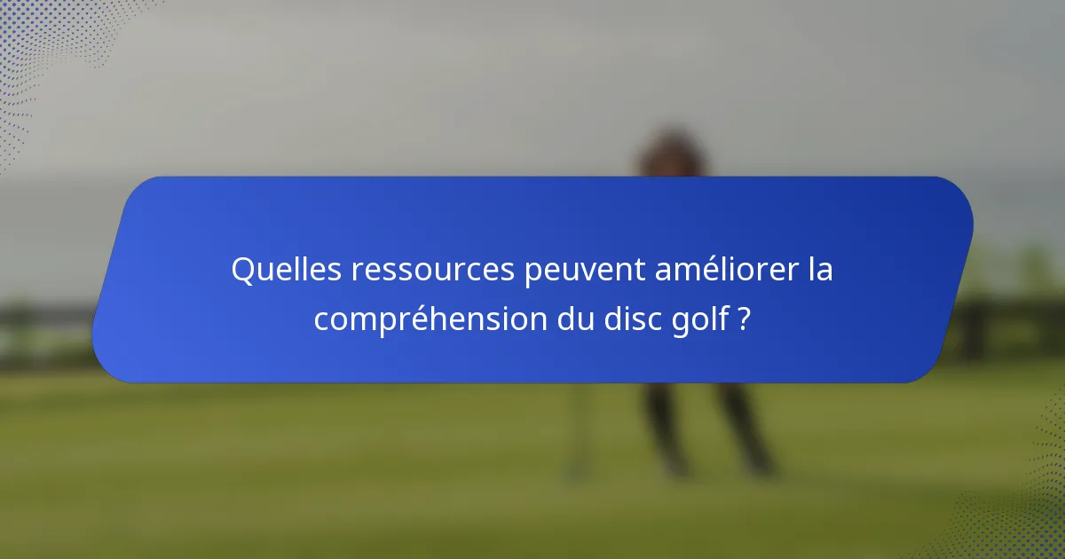 Quelles ressources peuvent améliorer la compréhension du disc golf ?