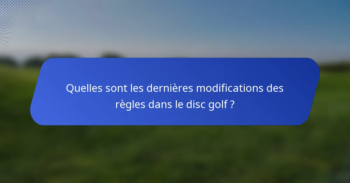 Quelles sont les dernières modifications des règles dans le disc golf ?