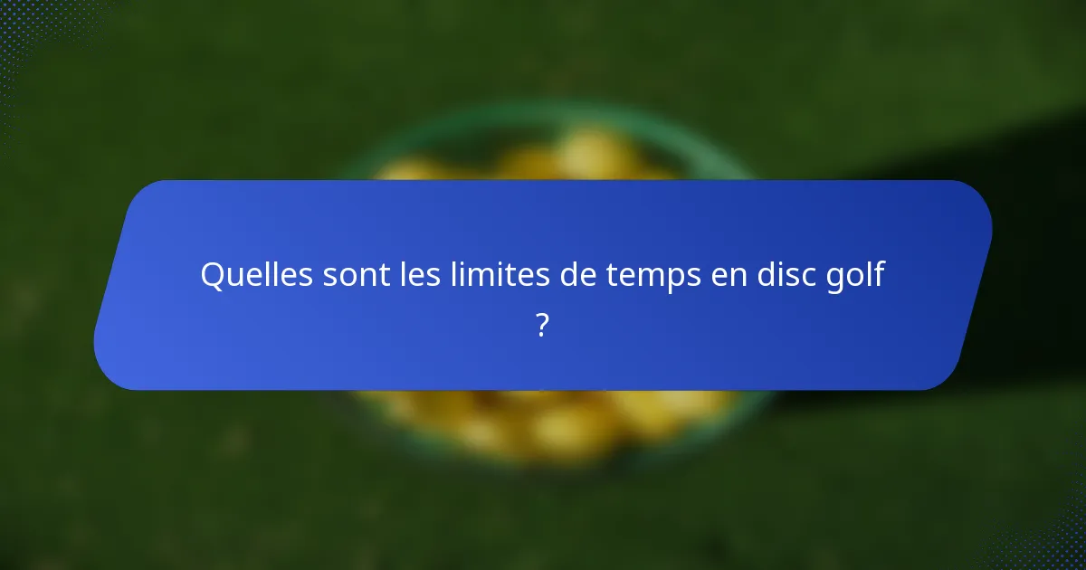Quelles sont les limites de temps en disc golf ?