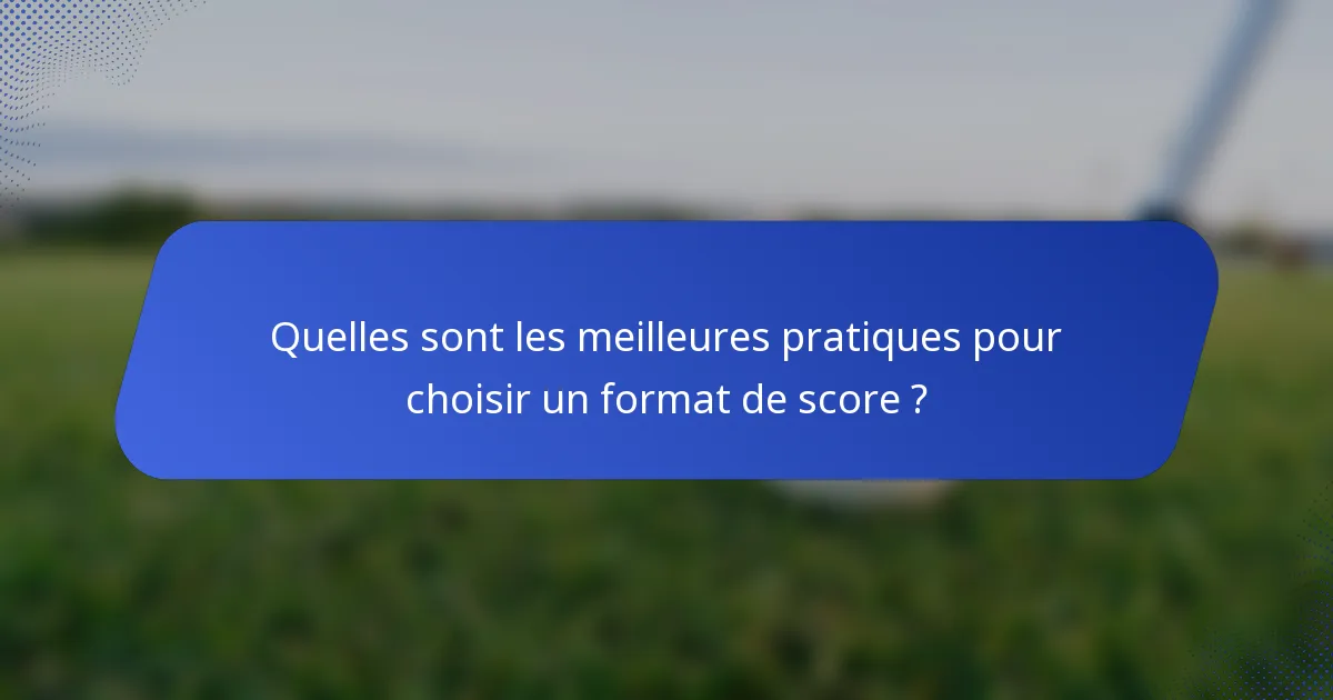 Quelles sont les meilleures pratiques pour choisir un format de score ?