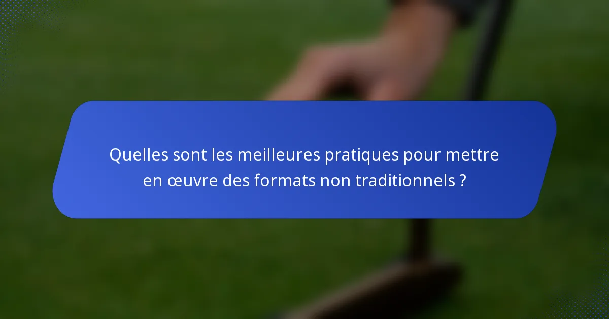 Quelles sont les meilleures pratiques pour mettre en œuvre des formats non traditionnels ?