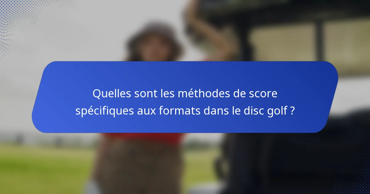 Quelles sont les méthodes de score spécifiques aux formats dans le disc golf ?