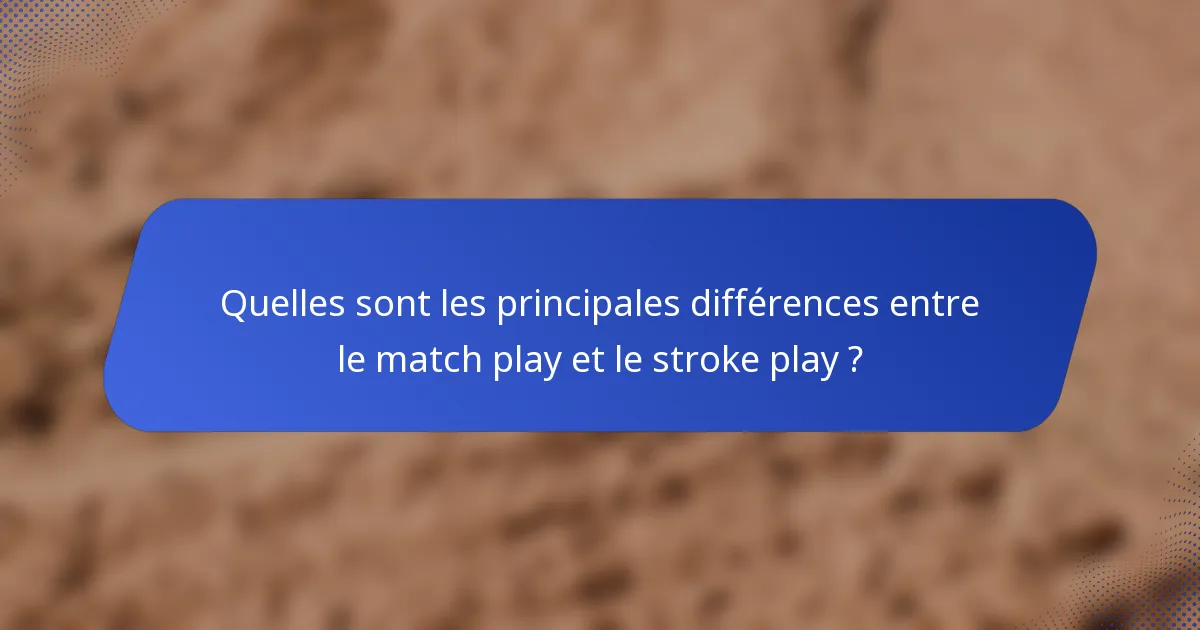 Quelles sont les principales différences entre le match play et le stroke play ?