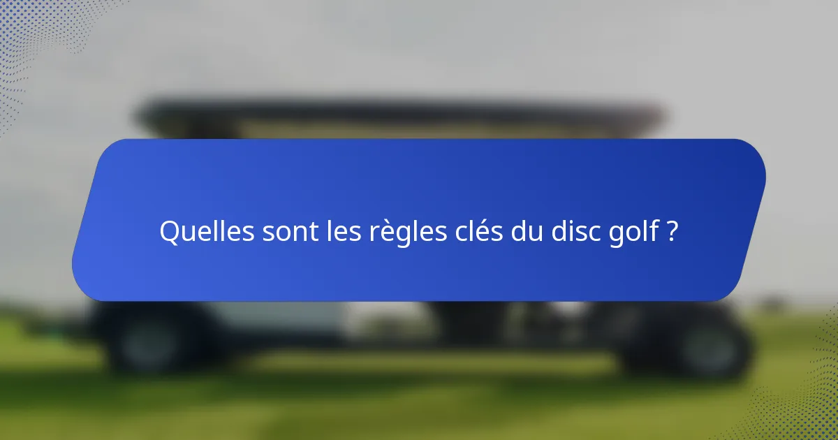 Quelles sont les règles clés du disc golf ?