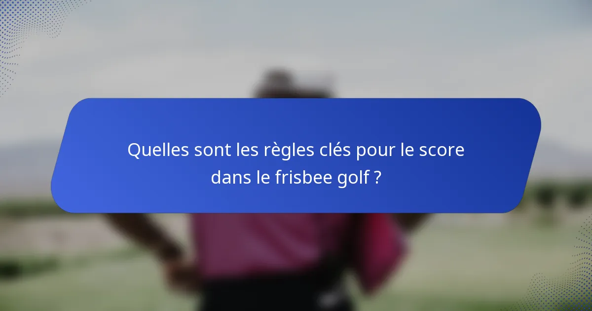 Quelles sont les règles clés pour le score dans le frisbee golf ?