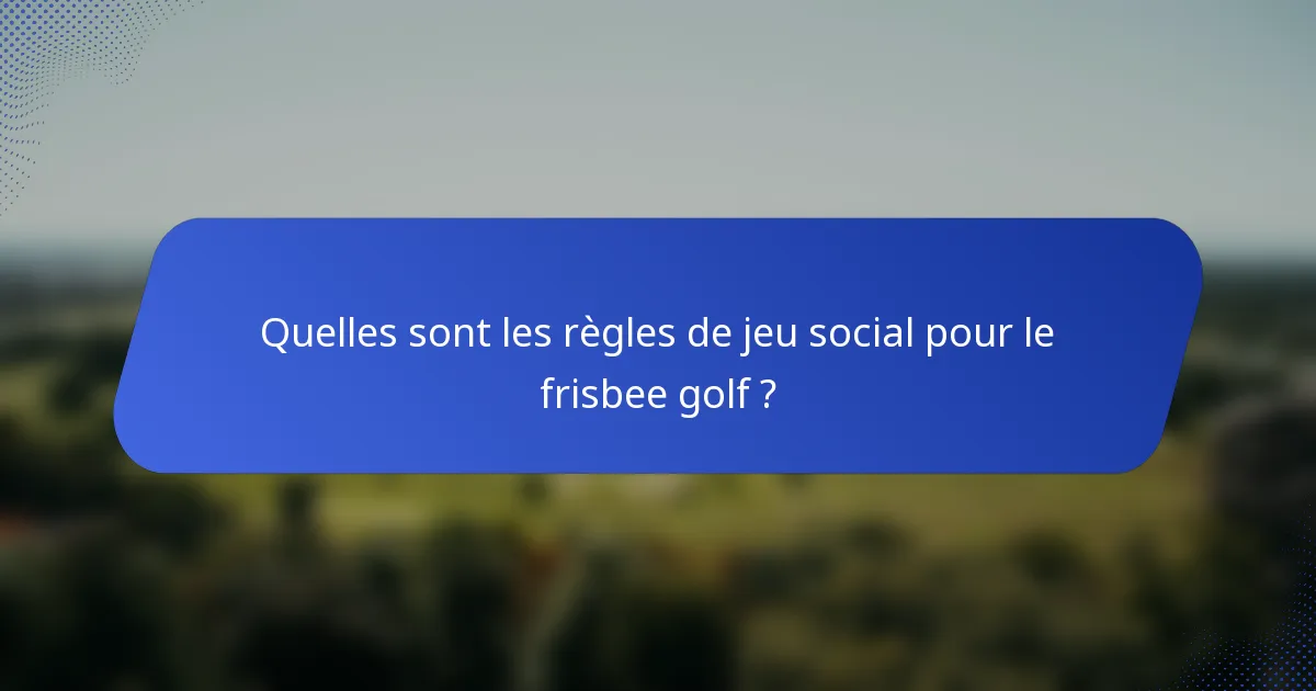 Quelles sont les règles de jeu social pour le frisbee golf ?
