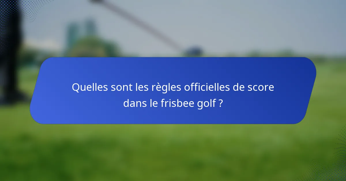 Quelles sont les règles officielles de score dans le frisbee golf ?
