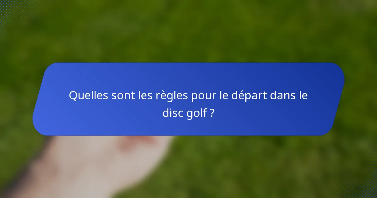 Quelles sont les règles pour le départ dans le disc golf ?