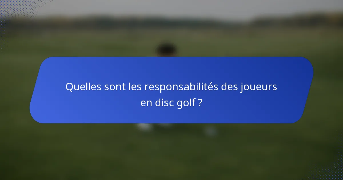 Quelles sont les responsabilités des joueurs en disc golf ?