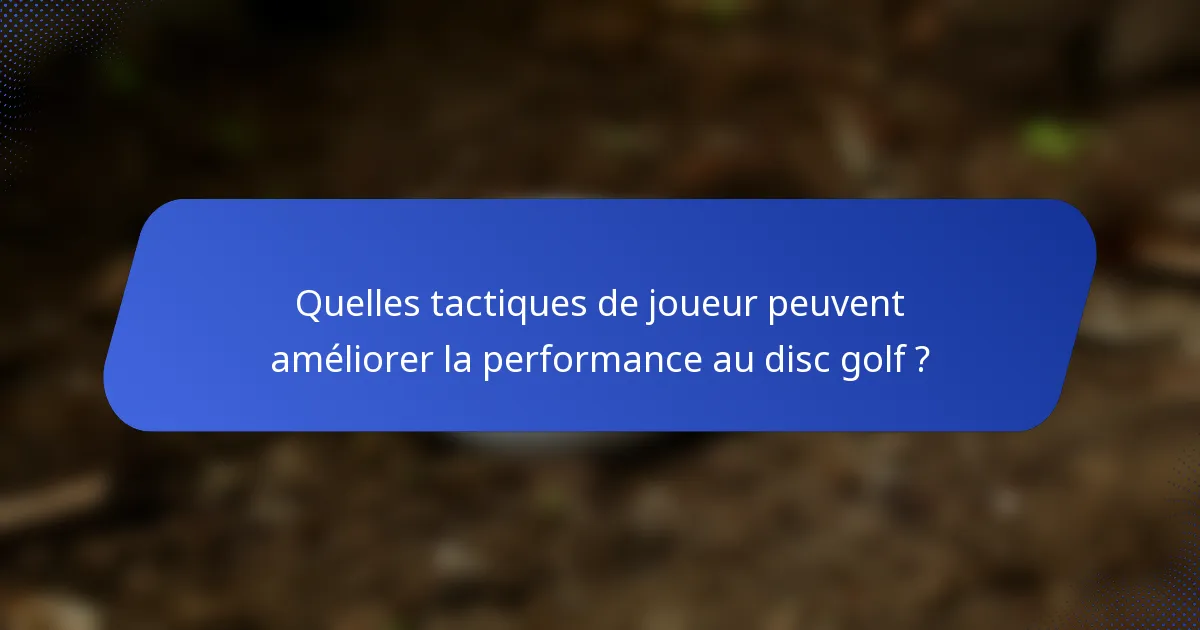 Quelles tactiques de joueur peuvent améliorer la performance au disc golf ?