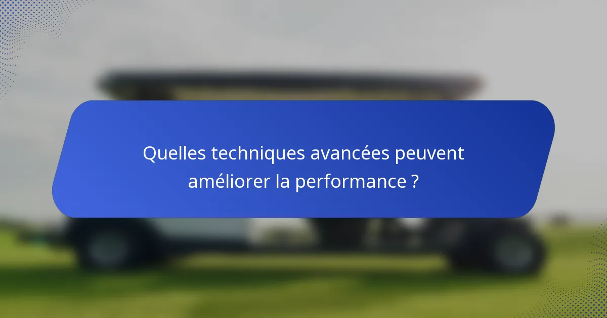 Quelles techniques avancées peuvent améliorer la performance ?