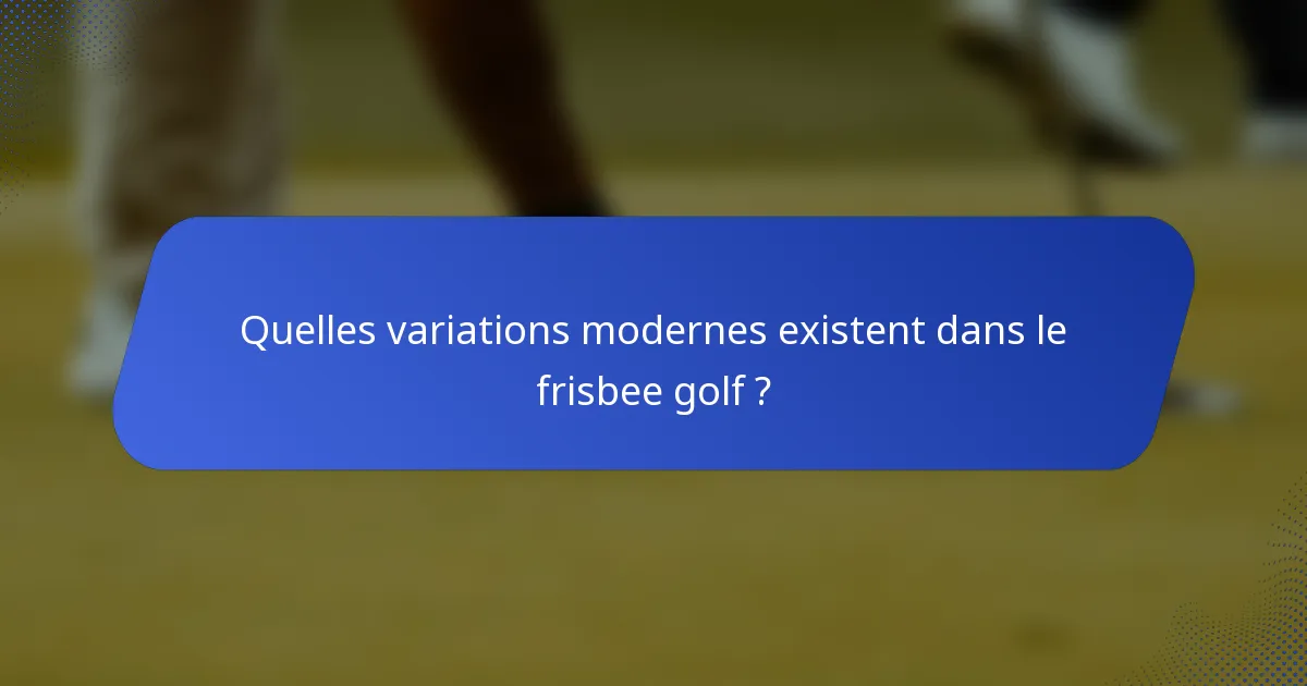 Quelles variations modernes existent dans le frisbee golf ?