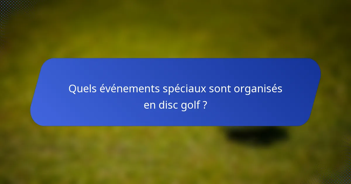 Quels événements spéciaux sont organisés en disc golf ?
